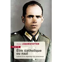 Etre catholique ou nazi: Lettres d'un objecteur de conscience - Franz Jagerstatter, Claire De Oliveira, Dieter Gosewinkel