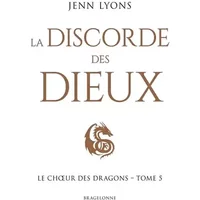Le Choeur des dragons, T5 : La Discorde des dieux - Jenn Lyons