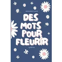 Des mots pour fleurir - Recueil de 138 textes inspirants pour t'apporter du réconfort dans ton combat contre les TCA: