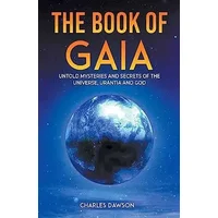 The Book of Gaia: Untold Mysteries and Secrets of the Universe, Urantia, and God - Charles Dawson