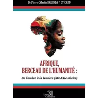 Afrique, berceau de l'humanité : De l'ombre À la lumière (XVe - XXIe siècles) - Dr Pierre-célestin bakunda i' cyicaro