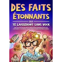 Des Faits Étonnants qui te Laisseront Sans Voix: Une collection de mille anecdotes surprenantes sur l’histoire, la science, la culture et pl - Brice