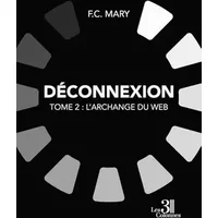 Déconnexion - Tome 2 : L'Archange du Web - F.c. Mary