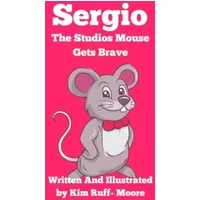 Sergio The Studios Mouse Gets Brave - Kim Ruff-Moore