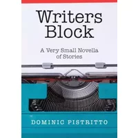 Writers Block: A Very Small Novella of Stories - Dominic Pistritto
