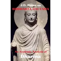 J.D. Ponce on Siddhartha Gautama: An Academic Analysis of Dharma (Great Minds of Universal Thought (Analyzed)) - J.D. Ponce