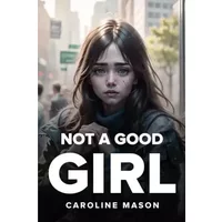 Not A Good Girl - Caroline Mason
