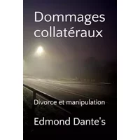 Dommages collatéraux: Divorce et manipulation (French Edition) - Edmond Dante's