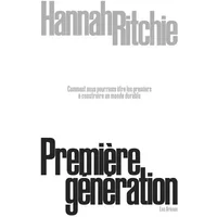 Première génération - Comment nous pourrions être les premiers à construire un monde durable - Hannah Ritchie