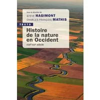 Histoire de la nature en Occident: XVIIIe-XXIe siècle - Steve Hagimont, Charles-François Mathis