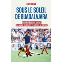 Sous le soleil de Guadalajara: France-BRÉSIL 1986 revisité par Michel Platini et les acteurs de l'époque - Olive Karl