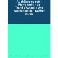 Au théâtre ce soir : Pierre Arditi - Le Traité d'Auteuil / Une sacrée famille - Coffret 2 DVD