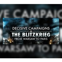 Decisive Campaigns: The Blitzkrieg from Warsaw to Paris EU Steam CD Key