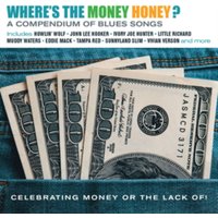Where's the Money Honey? A Compendium of Blues Songs: Celebrating Money Or the Lack Of!