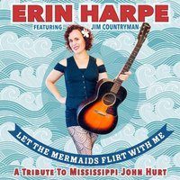 Let the mermaids flirt with me: A tribute to Mississippi John Hurt