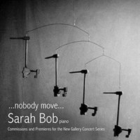 Sarah Bob: ...nobody Move...: Commissions and Premieres for the New Gallery Concert Series