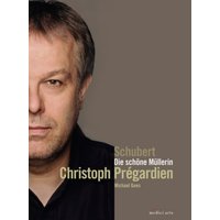 Christoph Pregardien: Schubert - Die Schone Mullerin