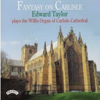 Fantasy On Carlisle: Edward Taylor Plays the Willis Organ of Carlisle Cathedral