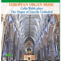 European Organ Music: Colin Walsh Plays the Organ of Lincoln Cathedral