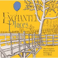 Enchanted Places: The Complete Fraser-Simson Settings of A.A. Milne