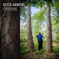 Ecce Arbor!: Chamber Music By Maria Lithell Flyg