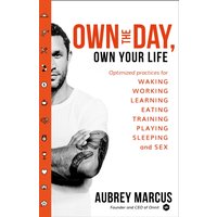 Own the Day, Own Your Life : Optimised Practices for Waking, Working, Learning, Eating, Training, Playing, Sleeping and Sex