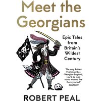 Meet the Georgians : Epic Tales from Britain’s Wildest Century