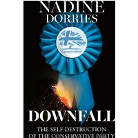 Downfall : The Self-Destruction of the Conservative Party