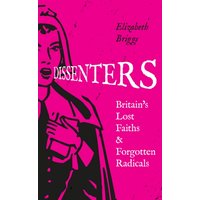 Dissenters : Britain’S Lost Faiths & Forgotten Radicals