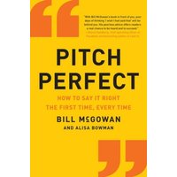 Pitch Perfect : How to Say It Right the First Time, Every Time