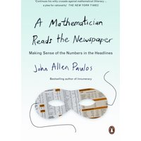 A Mathematician Reads the Newspaper : Making Sense of the Numbers in the Headlines