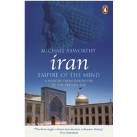 Iran: Empire of the Mind : A History from Zoroaster to the Present Day