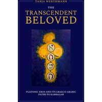 The Transcendent Beloved : Platonic Eros and Its Graeco-Arabic Paths to Kabbalah