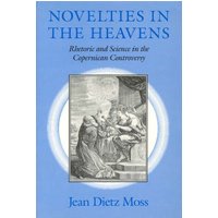 Novelties in the Heavens : Rhetoric and Science in the Copernican Controversy