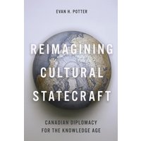 Reimagining Cultural Statecraft : Canadian Diplomacy for the Knowledge Age