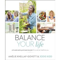 Balance Your Life : A 6-week Eating and Exercise Plan for a Calmer, Healthier You