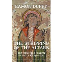 The Stripping of the Altars : Traditional Religion in England, 1400-1580