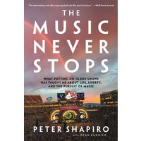 The Music Never Stops : What Putting on 10,000 Shows Has Taught Me About Life, Liberty, and the Pursuit of Magic