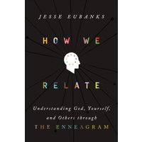 How We Relate : Understanding God, Yourself, and Others through the Enneagram