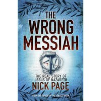 The Wrong Messiah : The Real Story of Jesus of Nazareth