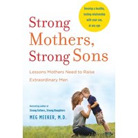 Strong Mothers, Strong Sons : Lessons Mothers Need to Raise Extraordinary Men
