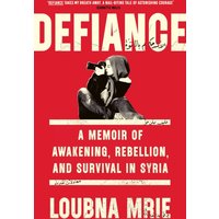 Defiance : A Memoir of Awakening, Rebellion, and Survival in Syria