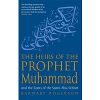 The Heirs Of The Prophet Muhammad : And the Roots of the Sunni-Shia Schism