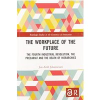 The Workplace of the Future : The Fourth Industrial Revolution, the Precariat and the Death of Hierarchies