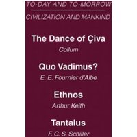 Today & Tomorrow Mankind & Civilization Vol 1 : The Dance of Civa Quo Vadimus? Ethnos or the Problem of Race Tantalus or the Problem of Man