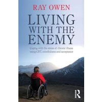 Living with the Enemy : Coping with the stress of chronic illness using CBT, mindfulness and acceptance