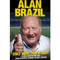 Only Here For A Visit : A Life Lived to the Full – from Sporting Glories to Wild Stories