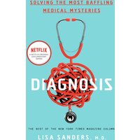 Diagnosis : Solving the Most Baffling Medical Mysteries