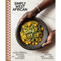 Simply West African : Easy, Joyful Recipes for Every Kitchen: A Cookbook