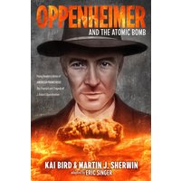 Oppenheimer and the Atomic Bomb : Young Readers Edition of AMERICAN PROMETHEUS: The Triumph and Tragedy of J. Robert Oppenheimer